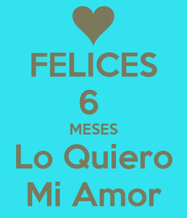 FELICES 6 MESES Lo Quiero Mi Amor - KEEP CALM AND CARRY ON Image ... FELICES 6 MESES Lo Quiero Mi Amor - KEEP CALM AND CARRY ON Image ...