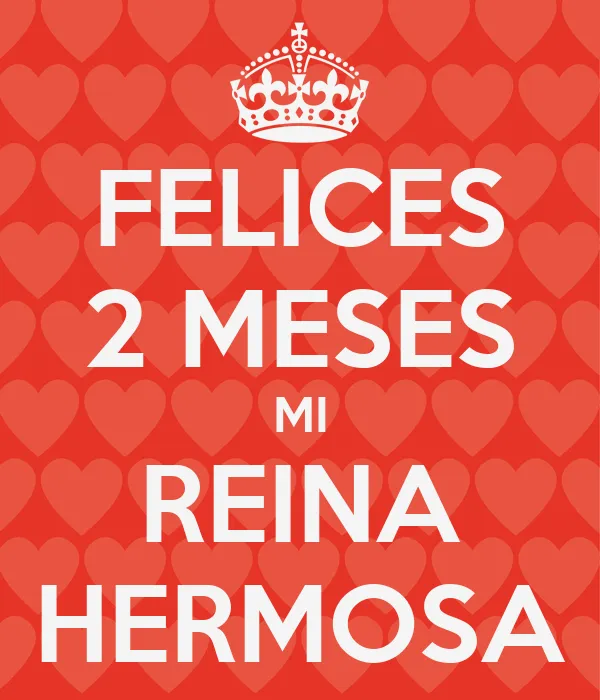FELICES 2 MESES MI REINA HERMOSA - KEEP CALM AND CARRY ON Image ... FELICES 2 MESES MI REINA HERMOSA - KEEP CALM AND CARRY ON Image ...