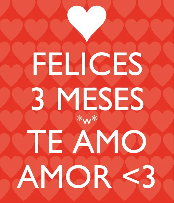 FELICES 3 MESES *w* TE AMO AMOR <3 - KEEP CALM AND CARRY ON Image ... FELICES 3 MESES *w* TE AMO AMOR <3 - KEEP CALM AND CARRY ON Image ...