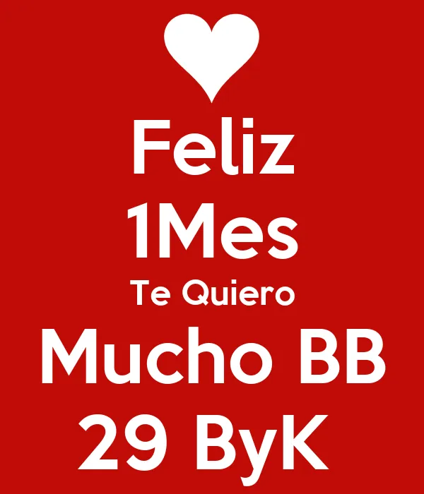 Feliz 1Mes Te Quiero Mucho BB 29 ByK - KEEP CALM AND CARRY ON ... Feliz 1Mes Te Quiero Mucho BB 29 ByK - KEEP CALM AND CARRY ON ...