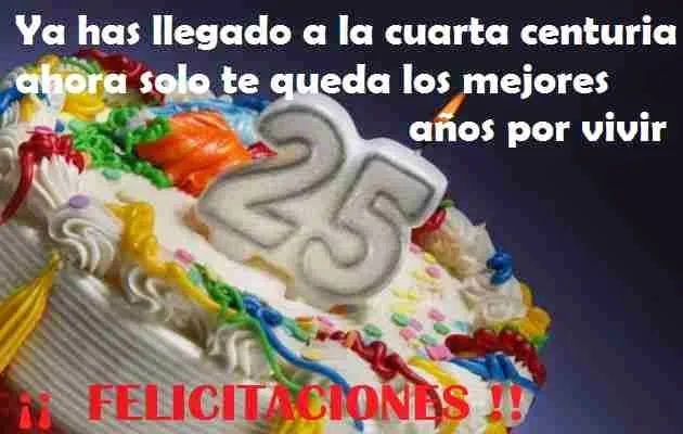 feliz 25 años ( felicitaciones para tu cumple ) ~ Frases de cumpleaños