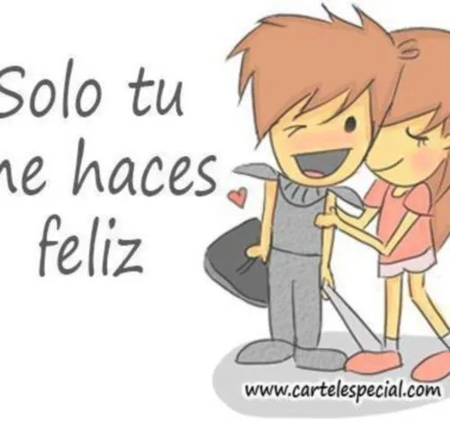 Solo tú me haces feliz | Mi amor... Te amo !