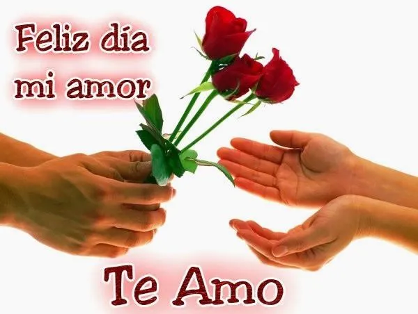 Feliz día mi amor, Te Amo | Imágenes y Postales de Amor Feliz día mi amor, Te Amo | Imágenes y Postales de Amor