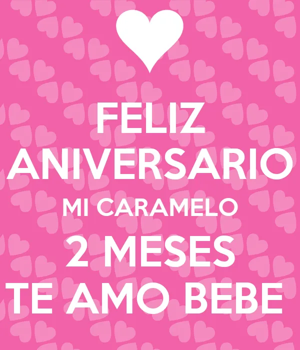 FELIZ ANIVERSARIO MI CARAMELO 2 MESES TE AMO BEBE - KEEP CALM AND ... FELIZ ANIVERSARIO MI CARAMELO 2 MESES TE AMO BEBE - KEEP CALM AND ...