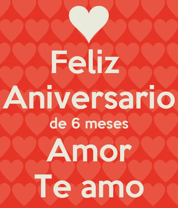 Feliz Aniversario de 6 meses Amor Te amo - KEEP CALM AND CARRY ON ...