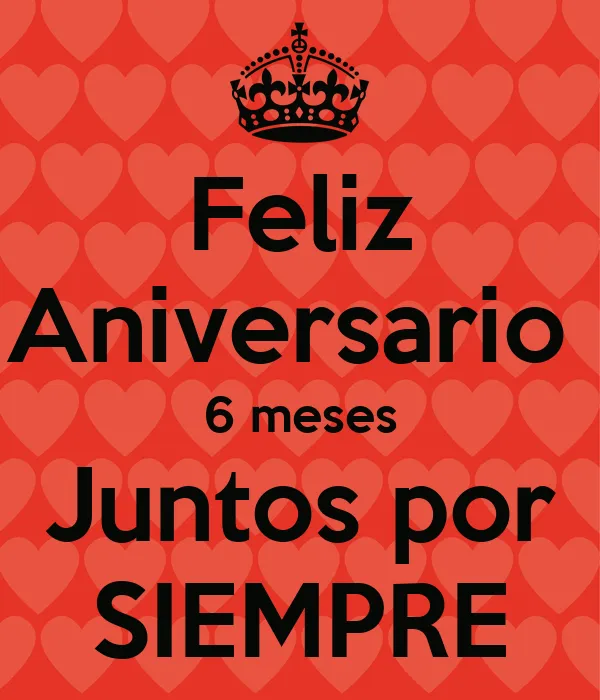 Feliz Aniversario 6 meses Juntos por SIEMPRE - KEEP CALM AND CARRY ...