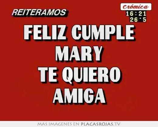 Feliz cumple mary te quiero amiga - Placas Rojas TV
