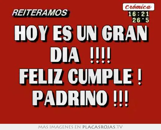 Hoy es un gran dia !!!! feliz cumple ! padrino !!! - Placas Rojas TV