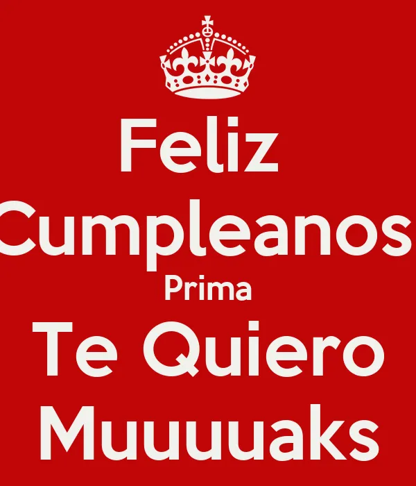 Feliz Cumpleanos Prima Te Quiero Muuuuaks - KEEP CALM AND CARRY ON ... Feliz Cumpleanos Prima Te Quiero Muuuuaks - KEEP CALM AND CARRY ON ...