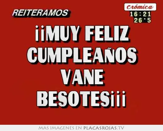 muy feliz cumpleaños vane besotes¡¡¡ - Placas Rojas TV