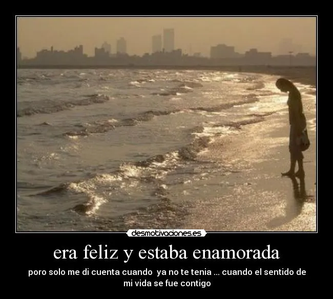 era feliz y estaba enamorada | Desmotivaciones