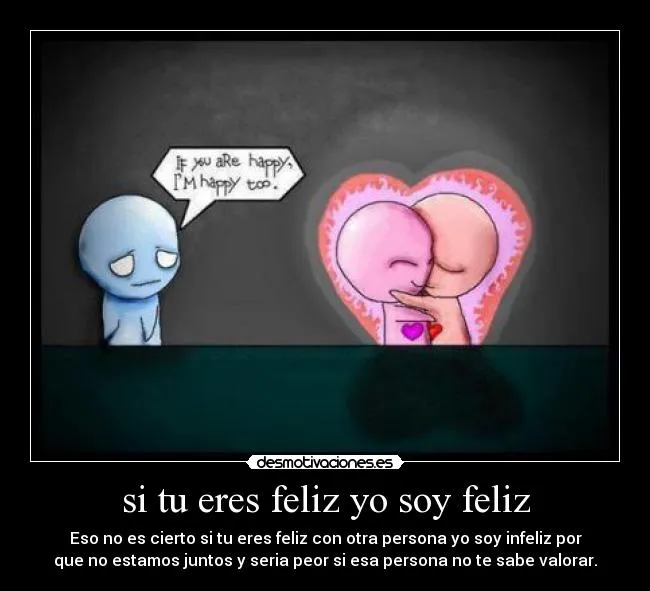 si tu eres feliz yo soy feliz | Desmotivaciones si tu eres feliz yo soy feliz | Desmotivaciones