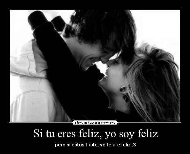 Si tu eres feliz, yo soy feliz | Desmotivaciones Si tu eres feliz, yo soy feliz | Desmotivaciones
