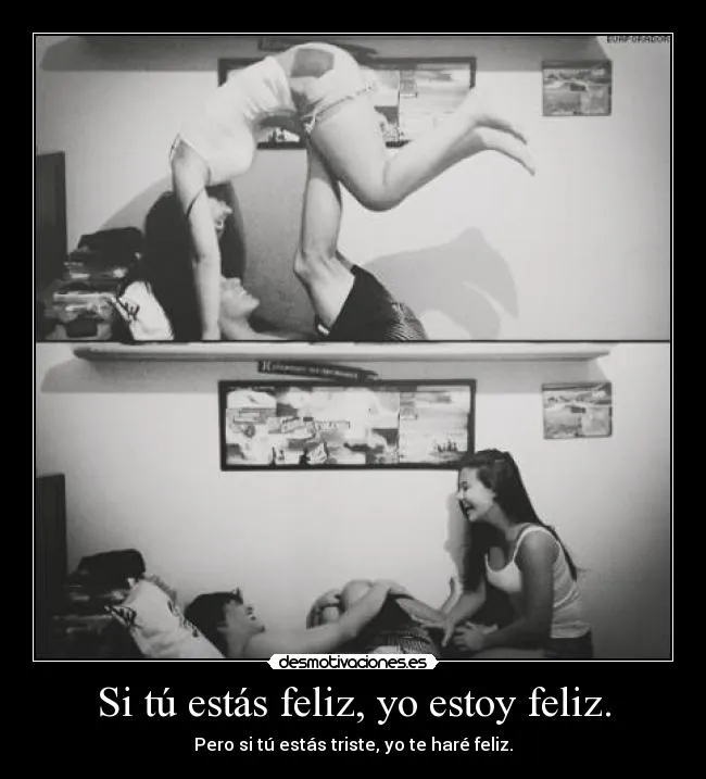 Si tú estás feliz, yo estoy feliz. | Desmotivaciones Si tú estás feliz, yo estoy feliz. | Desmotivaciones