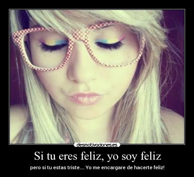 Si tu eres feliz, yo soy feliz | Desmotivaciones Si tu eres feliz, yo soy feliz | Desmotivaciones