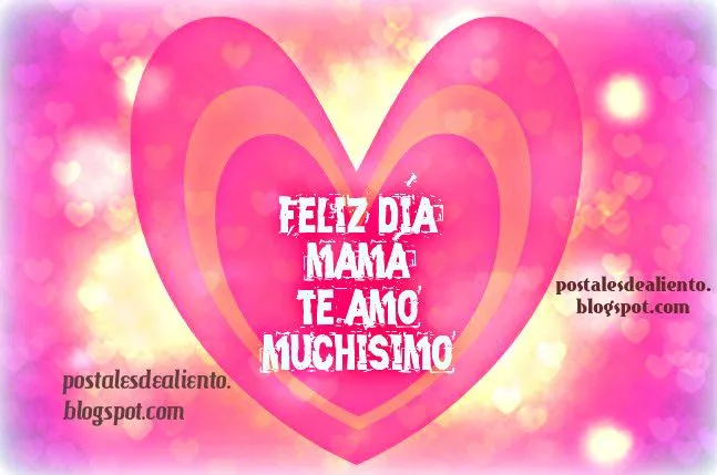 Feliz Día Mamá, Te Amo. Frases de Aliento para mi Madre | Postales ... Feliz Día Mamá, Te Amo. Frases de Aliento para mi Madre | Postales ...