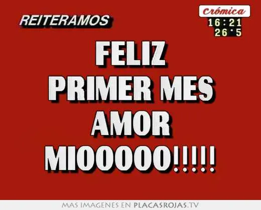 Feliz primer mes amor miooooo!!!!! - Placas Rojas TV