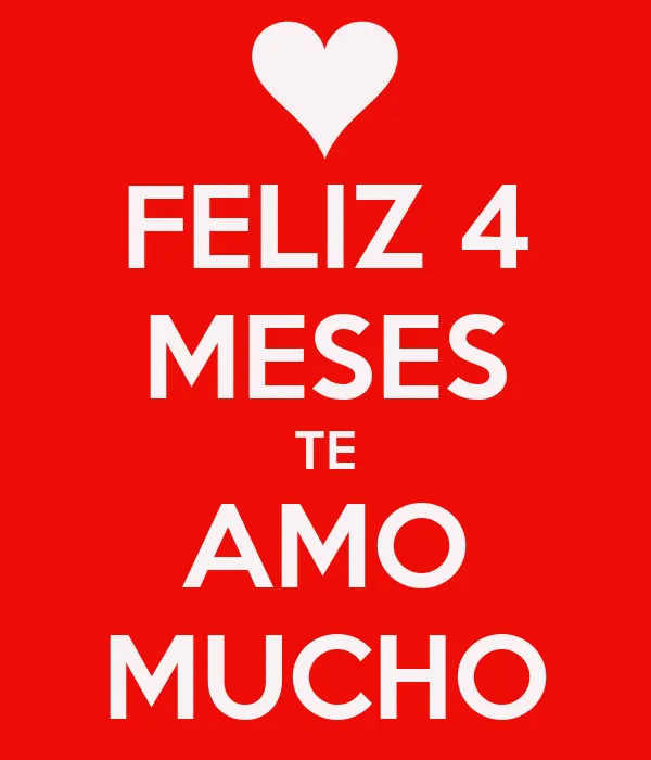 FELIZ 4 MESES TE AMO MUCHO - KEEP CALM AND CARRY ON Image Generator