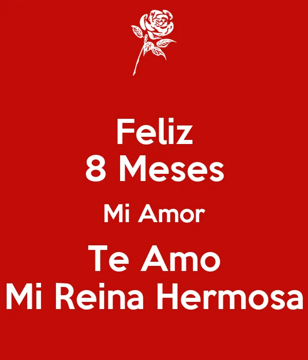 Feliz 8 Meses Mi Amor Te Amo Mi Reina Hermosa - KEEP CALM AND ... Feliz 8 Meses Mi Amor Te Amo Mi Reina Hermosa - KEEP CALM AND ...