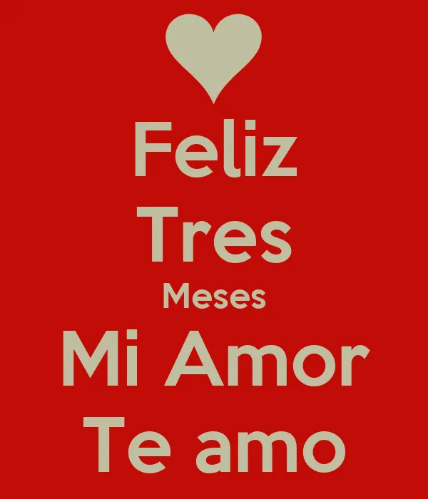 Feliz Tres Meses Mi Amor Te amo - KEEP CALM AND CARRY ON Image ... Feliz Tres Meses Mi Amor Te amo - KEEP CALM AND CARRY ON Image ...