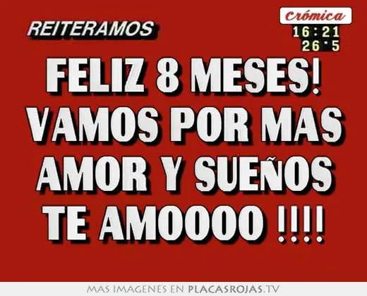 Feliz 8 meses! vamos por mas amor y sueÑos te amoooo !!!! - Placas ... Feliz 8 meses! vamos por mas amor y sueÑos te amoooo !!!! - Placas ...