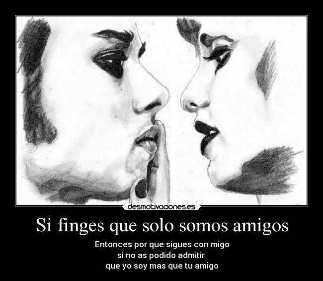 Si finges que solo somos amigos | Desmotivaciones Si finges que solo somos amigos | Desmotivaciones