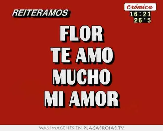 Flor te amo mucho mi amor - Placas Rojas TV Flor te amo mucho mi amor - Placas Rojas TV