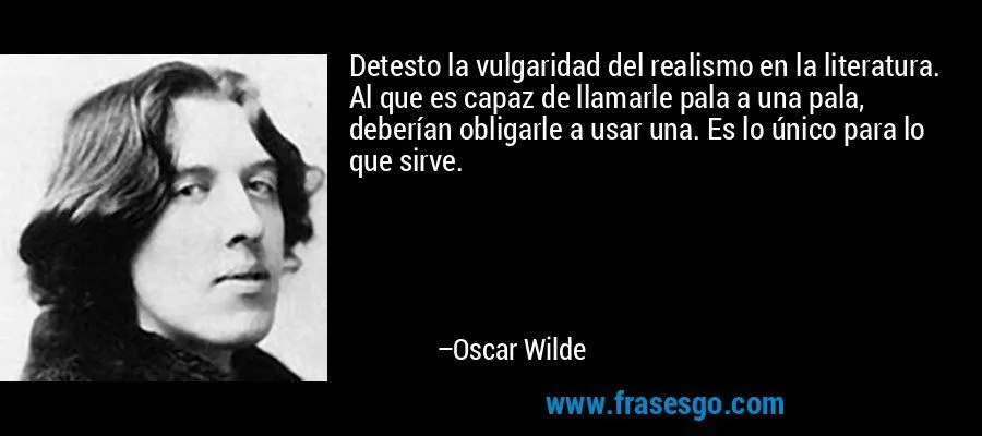 Detesto la vulgaridad del realismo en la literatura. Al que ... Detesto la vulgaridad del realismo en la literatura. Al que ...