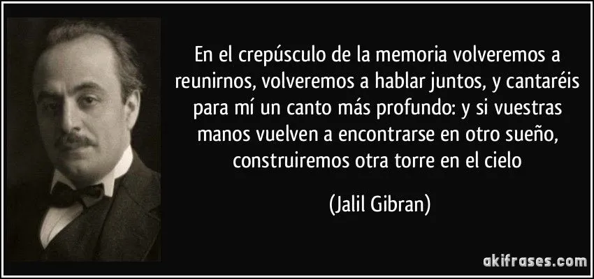 En el crepúsculo de la memoria volveremos a reunirnos,...