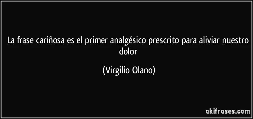 La frase cariñosa es el primer analgésico prescrito para...