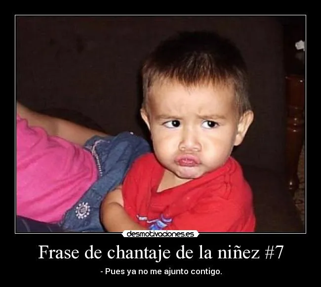Frase de chantaje de la niñez #7 | Desmotivaciones Frase de chantaje de la niñez #7 | Desmotivaciones