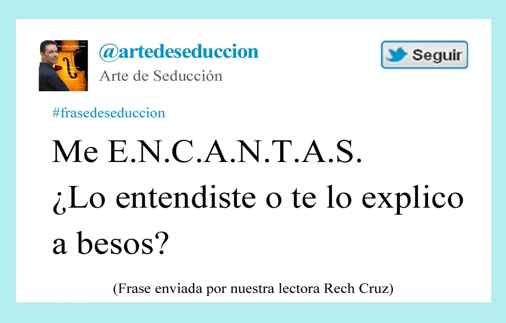 Frase de seducción. “Me E.N.C.A.N.T.A.S. … “ | Arte de Seducción