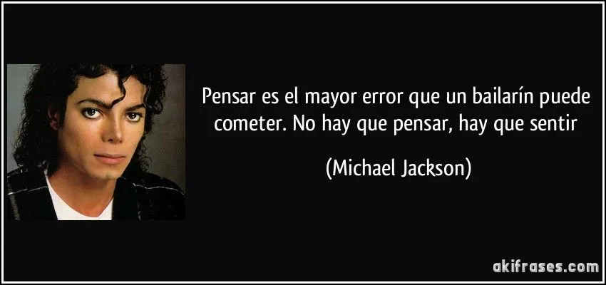 Pensar es el mayor error que un bailarín puede cometer. No hay...