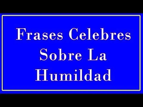 Frases Celebres Sobre La Humildad - YouTube Frases Celebres Sobre La Humildad - YouTube
