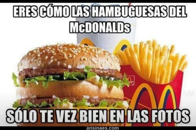 Frases chistosas - Eres como las hamburguesas del McDonalds ... Frases chistosas - Eres como las hamburguesas del McDonalds ...