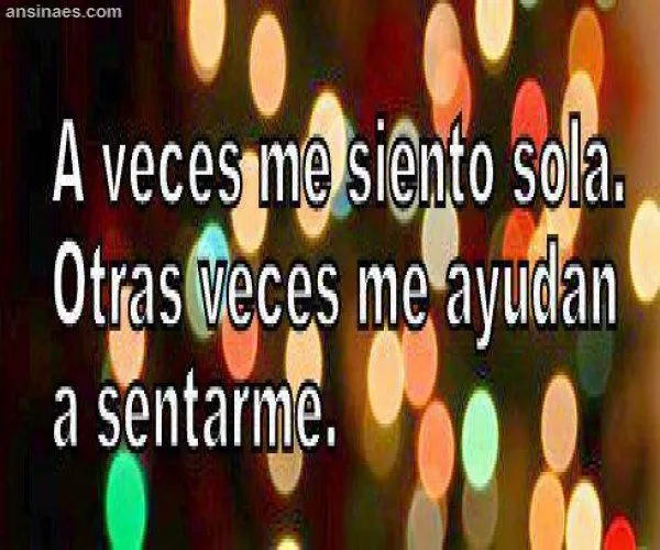 Frases chistosas - A veces me siento sola | Frases chistosas humor ... Frases chistosas - A veces me siento sola | Frases chistosas humor ...