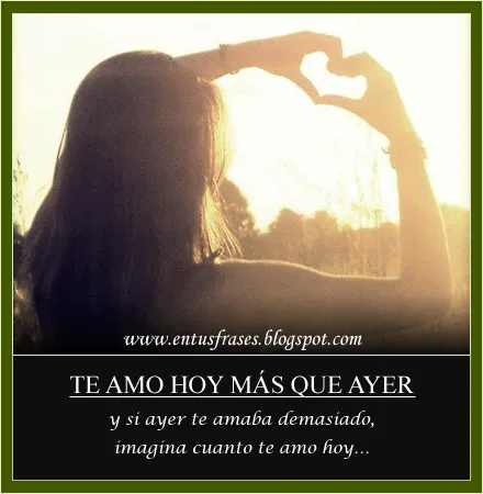 Frases - Entusfrases : Te amo hoy más que ayer y si ayer