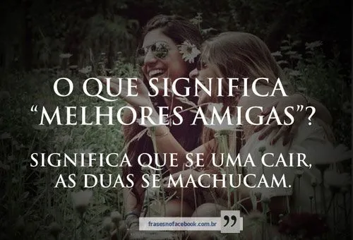 Frases para Facebook - O que significa "melhores amigas"? - Frases ... Frases para Facebook - O que significa "melhores amigas"? - Frases ...