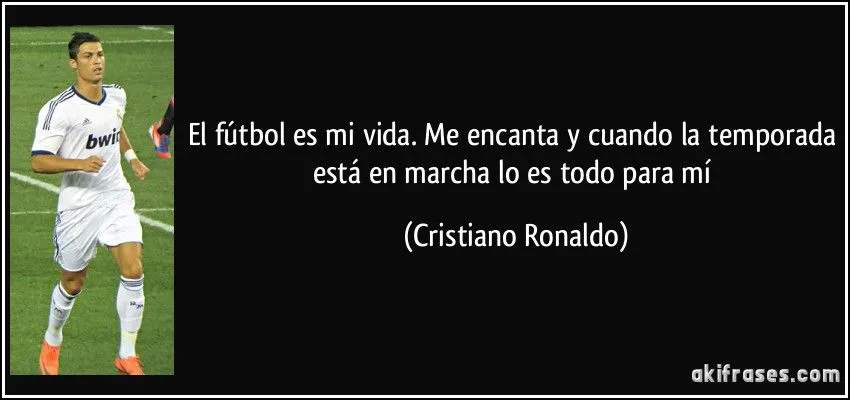 El fútbol es mi vida. Me encanta y cuando la temporada está en ... El fútbol es mi vida. Me encanta y cuando la temporada está en ...