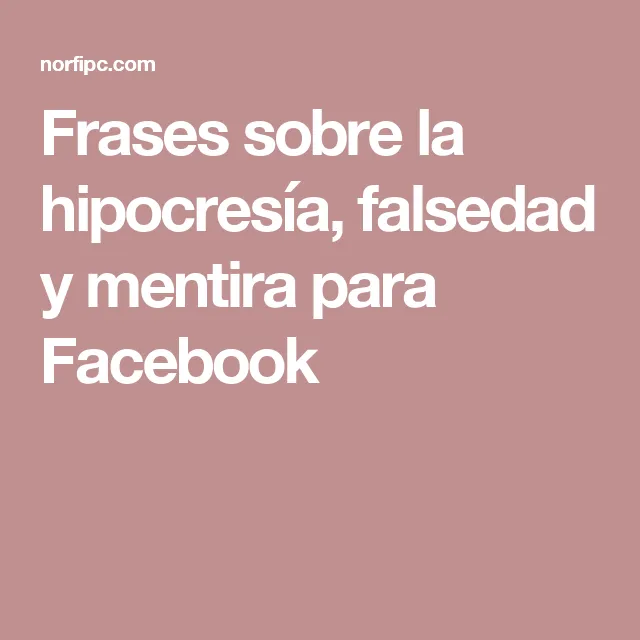 Frases sobre la hipocresía, la falsedad y la mentira | Falsedad, Hipocresia,  Mentiras