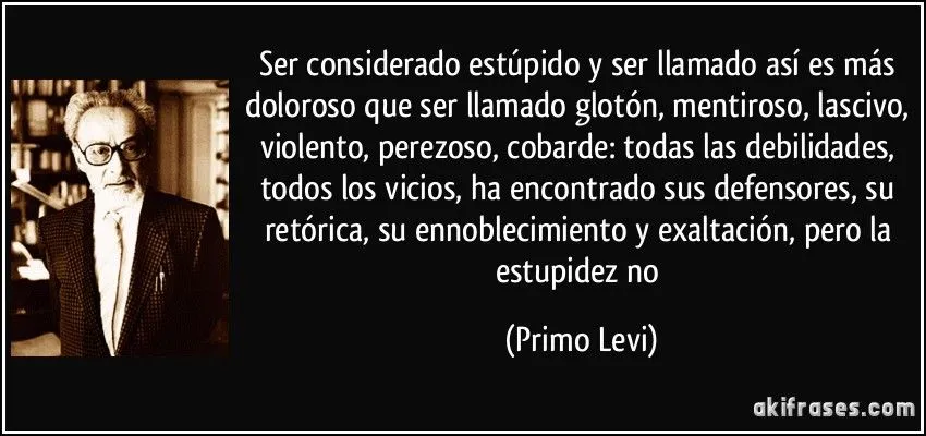 Ser considerado estúpido y ser llamado así es más doloroso... Ser considerado estúpido y ser llamado así es más doloroso...