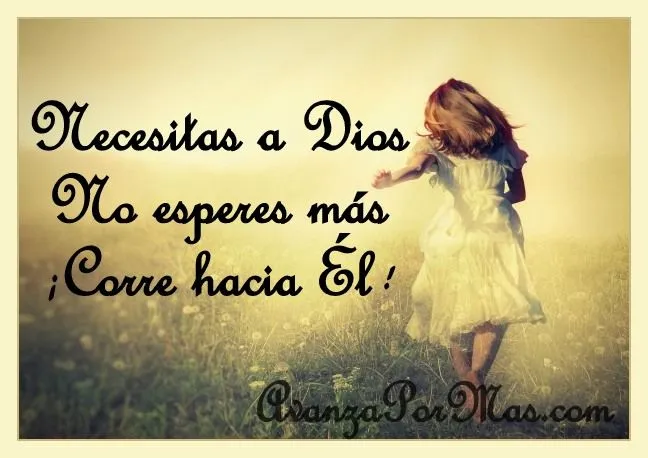 IMAGEN) "Necesitas a Dios, No esperes más ¡Corre hacia Él ... IMAGEN) "Necesitas a Dios, No esperes más ¡Corre hacia Él ...