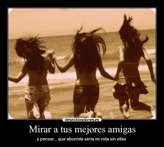 Mirar a tus mejores amigas | Desmotivaciones