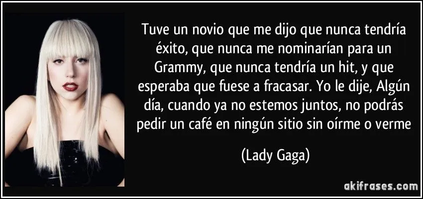 Tuve un novio que me dijo que nunca tendría éxito, que nunca... Tuve un novio que me dijo que nunca tendría éxito, que nunca...