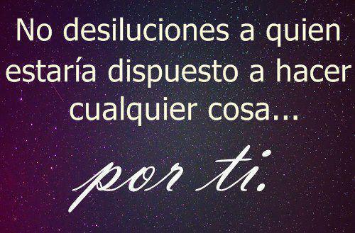 FRASES SABIAS: No desiluciones a quién estaría dispuesto a hacer ... FRASES SABIAS: No desiluciones a quién estaría dispuesto a hacer ...