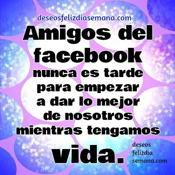 Frases y Saludos a mis Amigos del Facebook | Deseos Feliz Día de ...