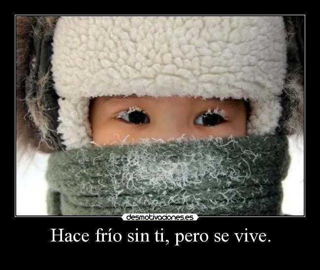 Hace frío sin ti, pero se vive. | Desmotivaciones