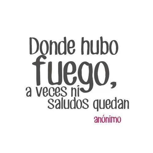 Donde hubo fuego. Amor Desamor frases | FRASES GRACIOSAS... | Pintere…