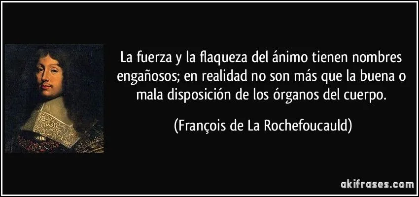 La fuerza y la flaqueza del ánimo tienen nombres engañosos; en ... La fuerza y la flaqueza del ánimo tienen nombres engañosos; en ...
