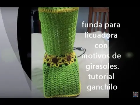 FUNDA PARA LICUADORA CON MOTIVOS DE GIRASOLES A GANCHILLO (PARTE 1 ...